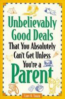 Unbelievably Good Deals That You Absoultely Can't Get Unless You're a Parent (Unbelievably Good Deals That You Absolutely Can't Get Unless You're a Parent) 0809232057 Book Cover