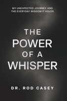 The Power of a Whisper: My Unexpected Journey and the Everyday Wisdom It Holds B0GDTL87PD Book Cover