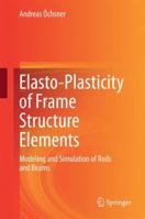 Elasto-Plasticity of Frame Structure Elements: Modeling and Simulation of Rods and Beams 3662506890 Book Cover