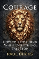 Courage: How to Keep Going When Everything Says Stop B0GGQP1F6G Book Cover