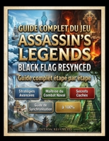 GUIDE COMPLET DU JEU ASSASSIN'S CREED BLACK FLAG RESYNCED: Guide complet étape par étape, stratégies avancées, maîtrise du combat naval, secrets ... de synchronisation à 100 % (French Edition) B0H9WNJ21S Book Cover