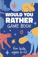 Would You Rather Game Book For Kids 6-12 Years Old: Perfect Fun-Filled Activity Book of Silly Scenarios, Challenging Choices, Trivia Questions and ... The Kids and Whole Family Will Love B08GV8ZX26 Book Cover