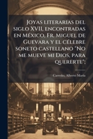 Joyas literarias del siglo XVII, encontradas en MÃ(c)xico, Fr. Miguel de Guevara y el cÃ(c)lebre soneto castellano "No me mueve mi Dios, para quererte"; (Spanish Edition) B0FJRKNWYS Book Cover