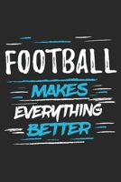 Football Makes Everything Better: Funny Cool Football Journal | Notebook | Workbook  Diary | Planner-6x9 - 120 College Ruled Lined Paper Pages With An ... Players, Teams, Coaches, Football Fans 1697413315 Book Cover