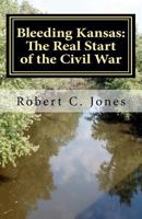 Bleeding Kansas: The Real Start of the Civil War 1466413468 Book Cover