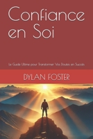 Confiance en Soi: Le Guide Ultime pour Transformer Vos Doutes en Succès (French Edition) B0DQJ2LPSQ Book Cover