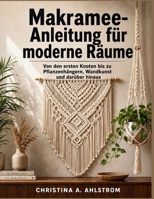 Makramee-Anleitung für moderne Räume: Von den ersten Knoten bis zu Pflanzenhängern, Wandkunst und darüber hinaus (German Edition) B0H28QG6MV Book Cover