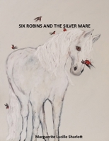 SIX ROBINS AND THE SILVER MARE. 0645763470 Book Cover