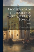 Proceedings of the Society of Antiquaries of London; Volume I 1022104527 Book Cover