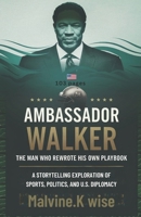 Ambassador Walker: The Man Who Rewrote His Own Playbook: A Storytelling Exploration of Sports, Politics, and U.S. Diplomacy B0DR9CH3JJ Book Cover