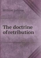 The Doctrine of Retribution: Eight Lectures Preached Before the University of Oxford, in the Year 18 1146562039 Book Cover