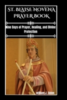 SAINT BLAISE NOVENA PRAYER BOOK: Nine Days Of Prayer, Healing, And Divine Protection. B0GF6KSB38 Book Cover