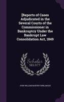 [Reports of Cases Adjudicated in the Several Courts of the Commissioner in Bankruptcy Under the Bankrupt Law Consolidation ACT, 1849 1359746870 Book Cover