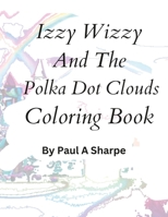 Izzy Wizzy And The Polka Dot Clouds Coloring Book B0C2S85481 Book Cover