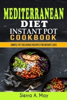 Mediterranean Diet Instant Pot Cookbook: Simple Yet Delicious Recipes For Weight Loss 1702916162 Book Cover