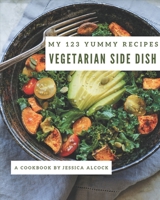 My 123 Yummy Vegetarian Side Dish Recipes: A Yummy Vegetarian Side Dish Cookbook for All Generation B08JDWNH82 Book Cover