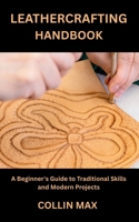 LEATHERCRAFTING HANDBOOK: A Beginner's Guide to Traditional Skills and Modern Projects B0FSDBPG44 Book Cover