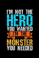I'm Not The Hero You Wanted I'm The Monster You Needed: Lined A5 Notebook for Etc Journal 1696435021 Book Cover