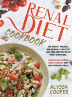 Renal Diet Cookbook: The Easiest, Tastiest, And Carefully Selected Low-Carb Recipes For The Newly Diagnosed. Manage And Reverse Kidney Diseases With Low-Potassium Meals 1801575231 Book Cover