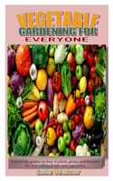 VEGETABLE GARDENING FOR EVERYONE: Your daily guides on how to plant, grow, and harvest the best edibles fruits and vegetables B09B1M38VR Book Cover