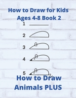 How to Draw for Kids Ages 4-8 Book 2: How to DRaw Animals PLUS B0F79VBH3D Book Cover