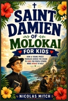 Saint Damien of Molokai for Kids: How a Young Priest Traveled Across the Ocean to Care for People Others Were Afraid to Help B0H7PK56LX Book Cover