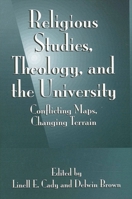 Religious Studies, Theology, and the University: Conflicting Maps, Changing Terrain 079145522X Book Cover