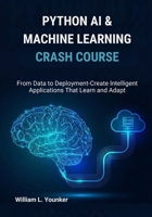 Python AI & Machine Learning Crash Course: From Data to Deployment—Create Intelligent Applications That Learn and Adapt B0GC55CGHH Book Cover