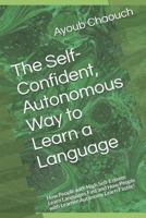 The Self-Confident, Autonomous Way to Learn a Language: How People with High Self-Esteem Learn Languages Fast and How People with Learner Autonomy Lea 1729368255 Book Cover