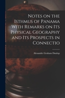 Notes on the Isthmus of Panama With Remarks on its Physical Geography and its Prospects in Connectio 1018284338 Book Cover