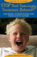 Stop That Seemingly Senseless Behavior!: FBA-based Interventions for People with Autism (Topics in Autism) 1890627763 Book Cover