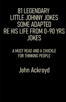 81 Legendary Little Johnny Jokes Some Adapted Re His Life From 0-90 Yrs Jokes: A Must Read And A Chuckle For Thinking People 1918264279 Book Cover