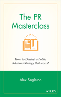 The PR Masterclass: How to Develop a Public Relations Strategy That Works! 1118756231 Book Cover