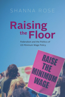 Raising the Floor: Federalism and the Politics of Us Minimum Wage Policy 0226846571 Book Cover