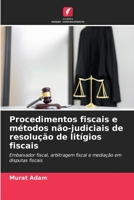 Procedimentos fiscais e métodos não-judiciais de resolução de litígios fiscais: Embaixador fiscal, arbitragem fiscal e mediação em disputas fiscais 6204132954 Book Cover