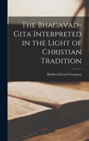 The Bhagavad-Gita Interpreted in the Light of Christian Tradition 1019183969 Book Cover