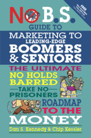 No B.S. Guide to Marketing to Leading Edge Boomers & Seniors: The Ultimate No Holds Barred Take No Prisoners Roadmap to the Money 1599184508 Book Cover