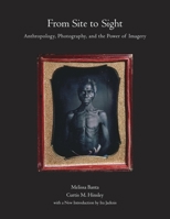 From Site to Sight: Anthropology, Photography, and the Power of Imagery, Thirtieth Anniversary Edition 0873658671 Book Cover