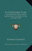 A Censured Play; The Breaking Point, with Preface and a Letter to the Censor 1014887739 Book Cover