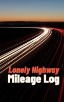Lonely Highway Mileage Log: Mileage Journal for Sales People, Road Warriors, Pro Drivers, and Tax Filers 1697398820 Book Cover