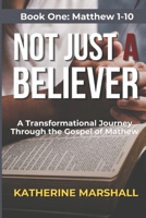 Not Just A Believer: A Transformational Journey Through the Gospel of Matthew Book One B0GM1LGM4F Book Cover