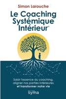 Le Coaching Systémique Intérieur ©: Saisir l’essence du coaching, aligner nos parties intérieures et transformer notre vie (French Edition) 2982307243 Book Cover