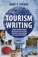 Tourism Writing: A New Literary Genre Unveiling the History, Mystery, and Economy of Places and Events 1627342494 Book Cover