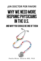 ¡Un doctor por favor!: Why We Need More Hispanic Physicians In The U.S., and Why You Should Be One Of Them (HISPANICS IN MEDICINE) 1735172804 Book Cover