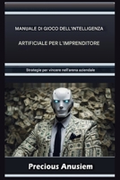 Il Manuale dell'IA per Imprenditori: Strategie per Vincere nell'Arena Aziendale (italia) (Italian Edition) B0DTQ9BFZH Book Cover