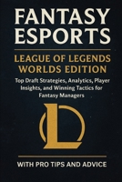 Fantasy Esports: League of Legends Worlds Edition: Top Draft Strategies, Analytics, Player Insights, and Winning Tactics for Fantasy Managers B0FVG9YG2K Book Cover