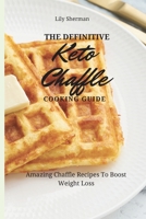 The Definitive KETO Chaffle Cooking Guide: Amazing Chaffle Recipes To Boost Weight Loss 1802699139 Book Cover