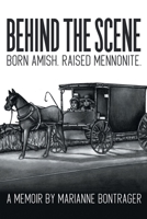 Behind The Scene: Born Amish, Raised Mennonite 1685263828 Book Cover