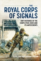 The Royal Corps of Signals: Unit Histories of the Corps 1920-2001 and its Antecedents 1804517755 Book Cover