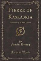 Pierre of Kaskaskia: Pioneer Boy of New France 1015024106 Book Cover